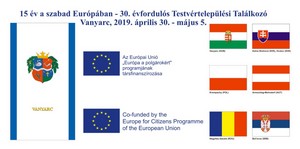 15 év a szabad Európában - 30. évfodulós Testvételepülési Találkozó - Vanyarc, 2019. április 30. - május 5.